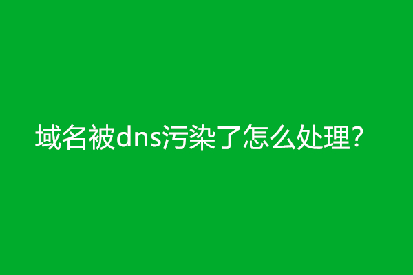 域名被dns污染了怎么处理？