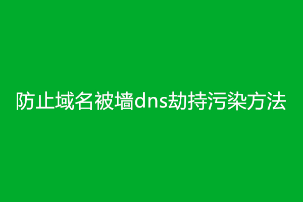 防止域名被墙dns劫持污染方法