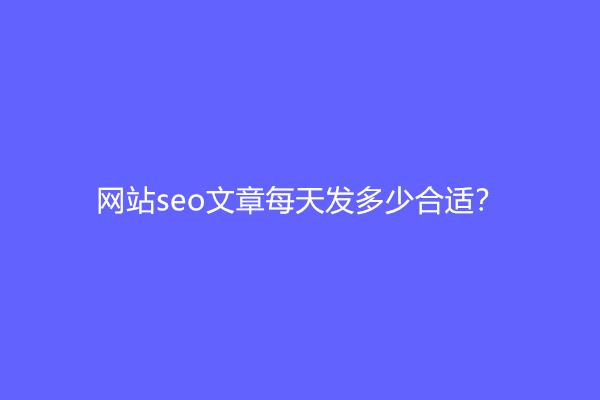 网站seo文章每天发多少合适？