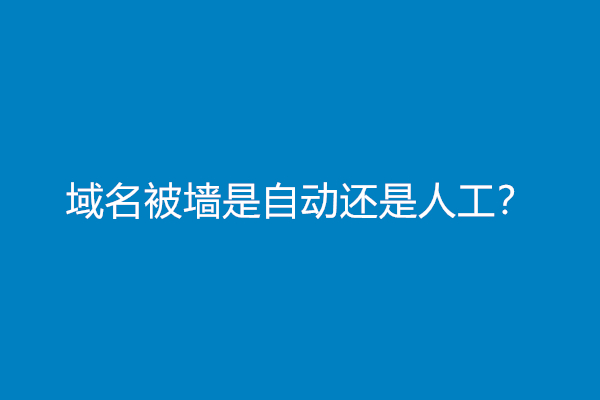 域名被墙是自动还是人工？