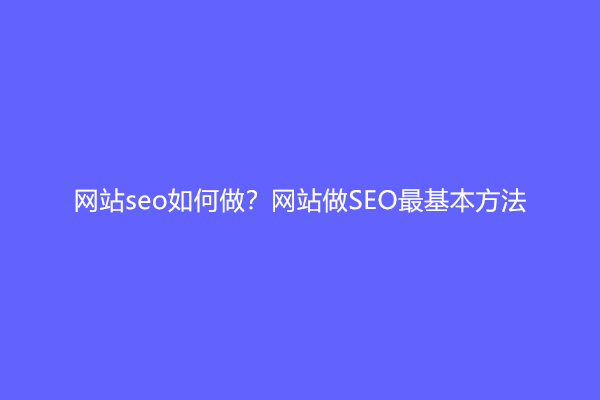 网站seo如何做？网站做SEO最基本方法