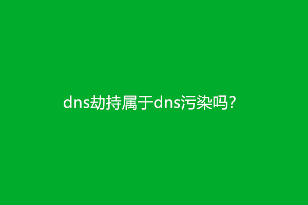 dns劫持属于dns污染吗？