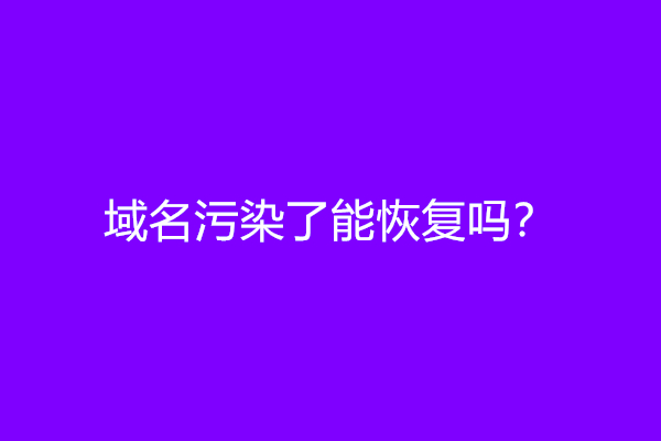 域名污染了能恢复吗？