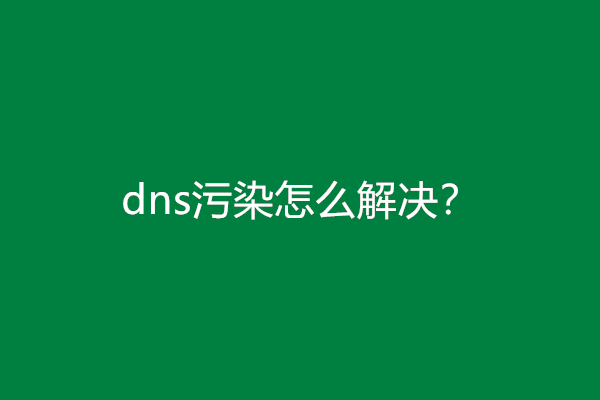 dns污染怎么解决？