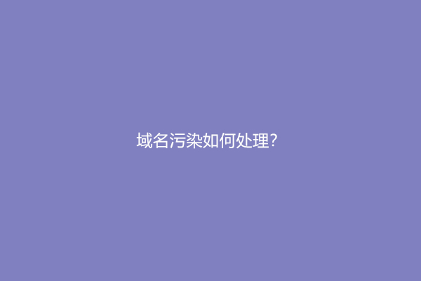 域名污染如何处理？