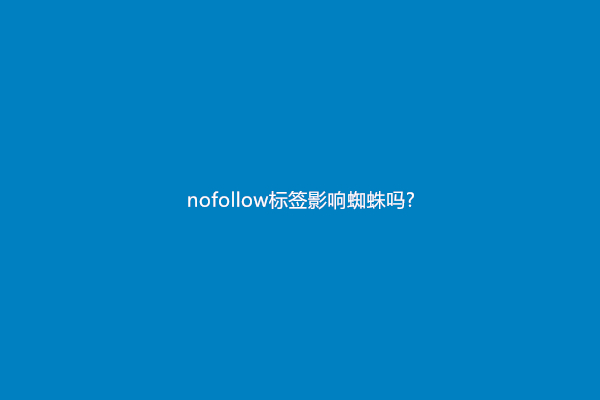 nofollow标签影响蜘蛛吗?