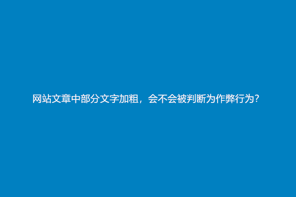 网站文章中部分文字加粗，会不会被判断为作弊行为？