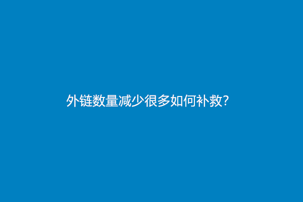 外链数量减少很多如何补救？