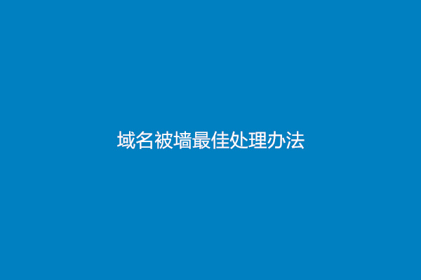 域名被墙最佳处理办法