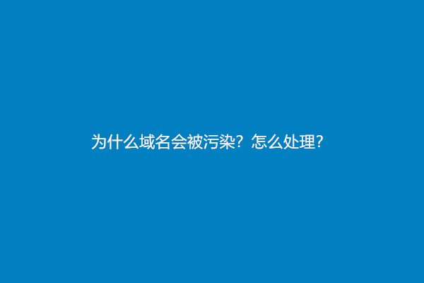 为什么域名会被污染？怎么处理？