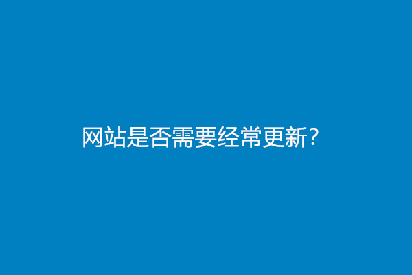 网站是否需要经常更新？