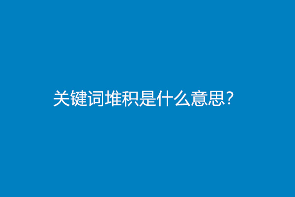 关键词堆积是什么意思？