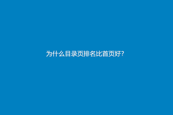 为什么目录页排名比首页好？