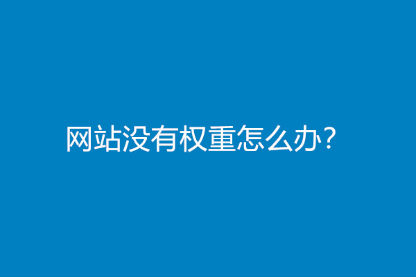 网站没有权重怎么办？